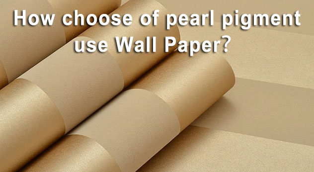 Comment choisir le pigment perlé utiliser le papier peint?